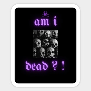 Am i dead ?! Sticker